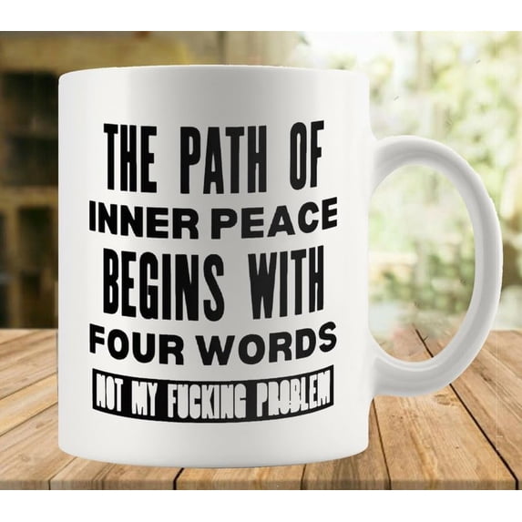 The Path Of Inner Peace Begins With Four Words Not My Problem Coffee Lovers Cup, Great Novelty Gift, 11 Oz Tea Cup For Men & Women