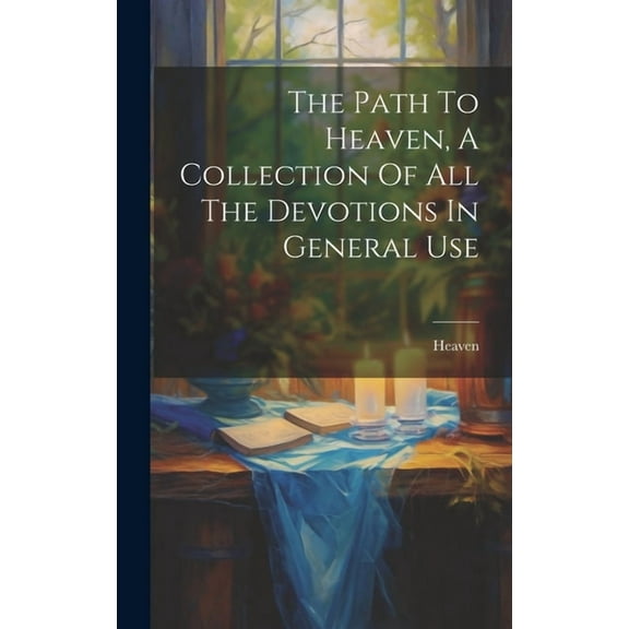 The Path To Heaven, A Collection Of All The Devotions In General Use (Hardcover)