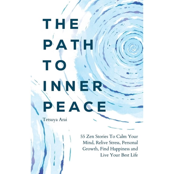 The Path To Inner Peace: 55 Beautiful Zen Stories To Calm Your Mind, Relive Stress, Personal Growth, Find Happiness and , (Paperback)