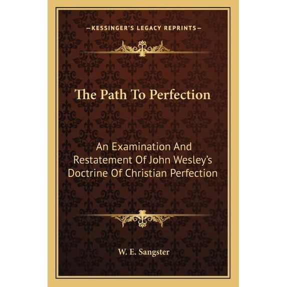 The Path To Perfection: An Examination And Restatement Of John Wesley's Doctrine Of Christian Perfection, (Paperback)