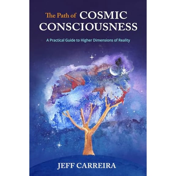 Pre-Owned The Path of Cosmic Consciousness: A Practical Guide to Higher Dimensions of Reality (The Mystical Philosophy of Jeff Carreira) Paperback