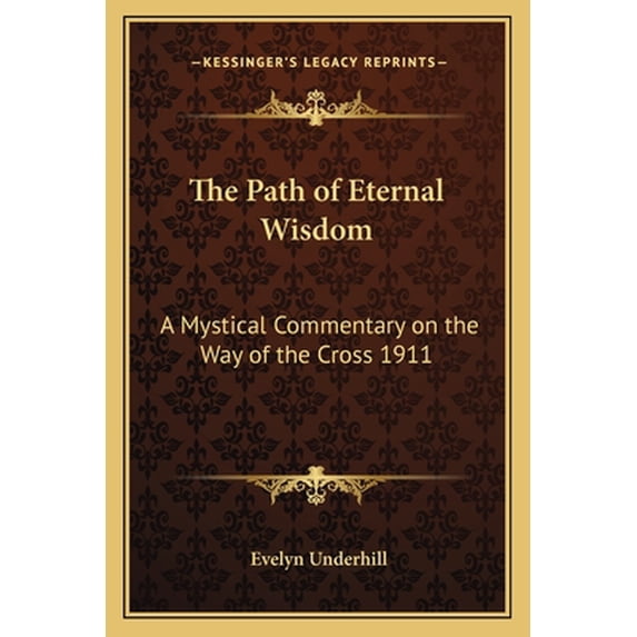 The Path of Eternal Wisdom: A Mystical Commentary on the Way of the Cross 1911