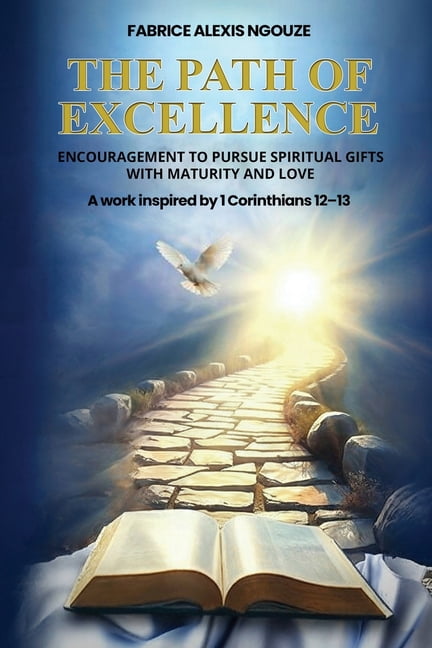 The Path of Excellence: Encouragement to Pursue Spiritual Gifts with Maturity and Love, (Paperback)