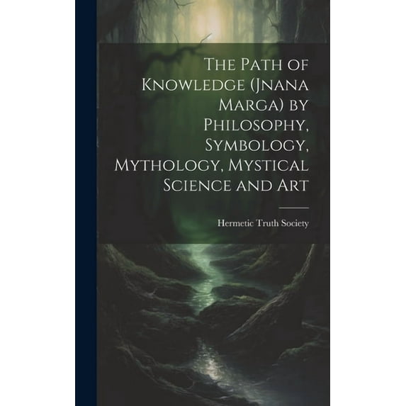 The Path of Knowledge (Jnana Marga) by Philosophy, Symbology, Mythology, Mystical Science and Art, (Hardcover)