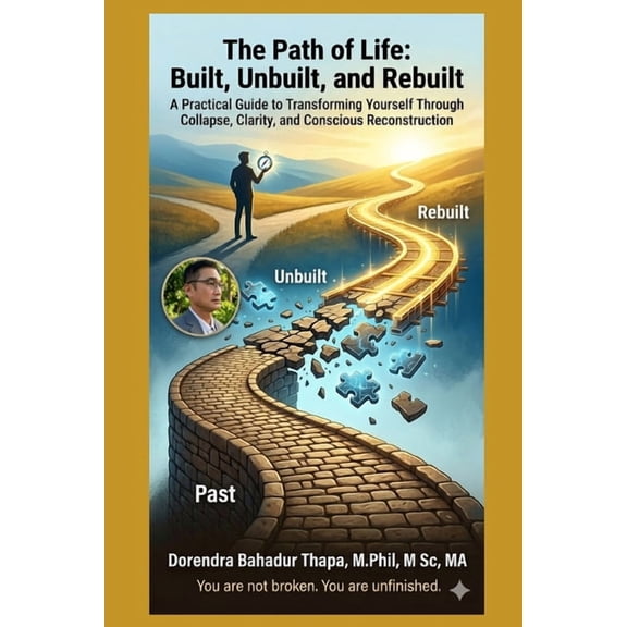 The Path of Life: Built, Unbuilt, and Rebuilt : A Practical Guide to Transforming Yourself Through Collapse, Clarity, an, (Paperback)