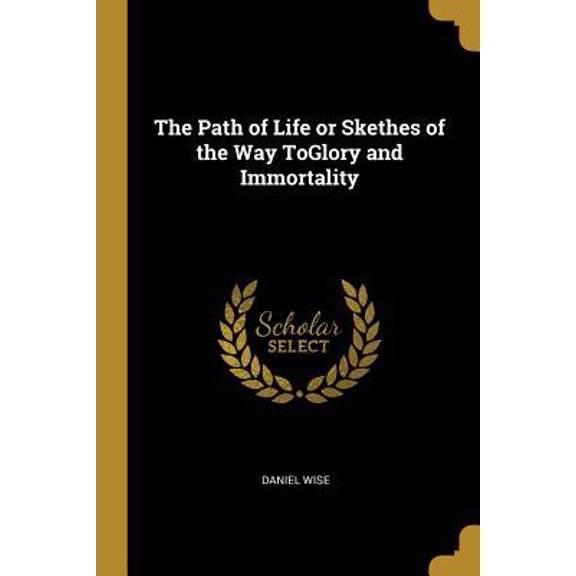 The Path of Life or Skethes of the Way Toglory and Immortality Paperback