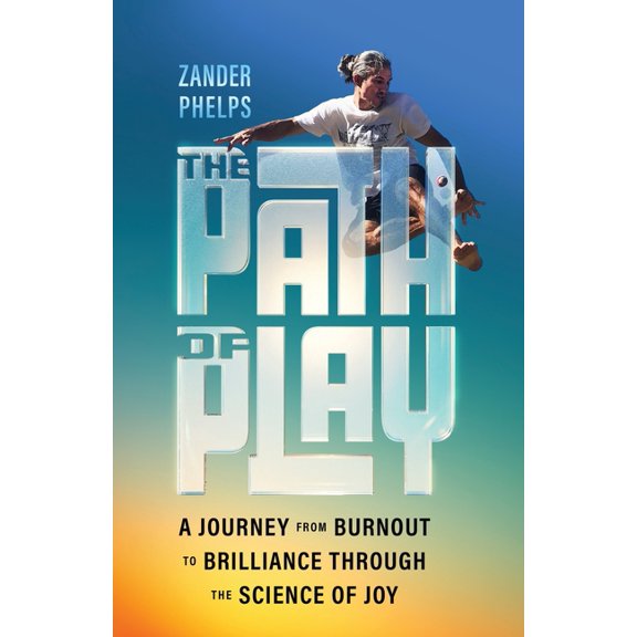 The Path of Play: A Journey from Burnout to Brilliance Through the Science of Joy, (Paperback)
