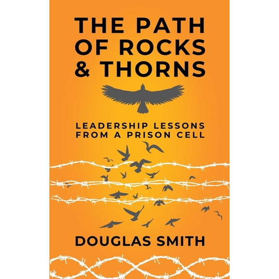 The Path of Rocks and Thorns: Leadership Lessons from a Prison Cell, (Paperback)