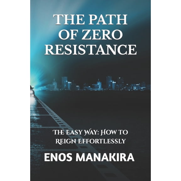 The Path of Zero Resistance : The Easy Way: How to Reign Effortlessly (Paperback)