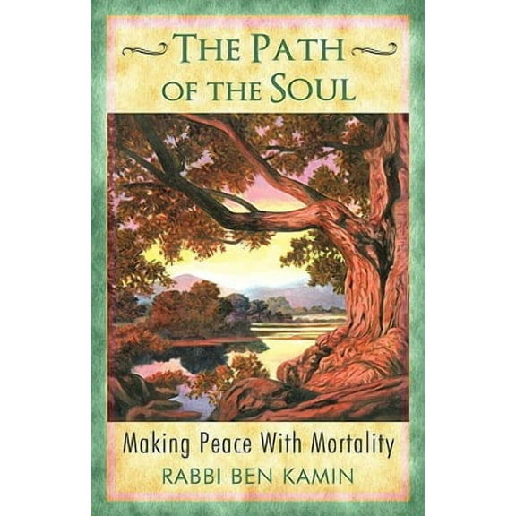 The Path of the Soul: Making Peace With Mortality (Paperback) by Rabbi Ben Kamin