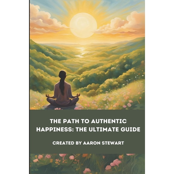 The Path to Authentic Happiness: The Ultimate Guide, (Paperback)