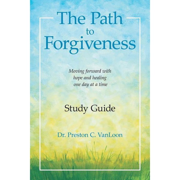 The Path to Forgiveness Study Guide: Moving Forward with Hope and Healing One Day at a Time, (Paperback)