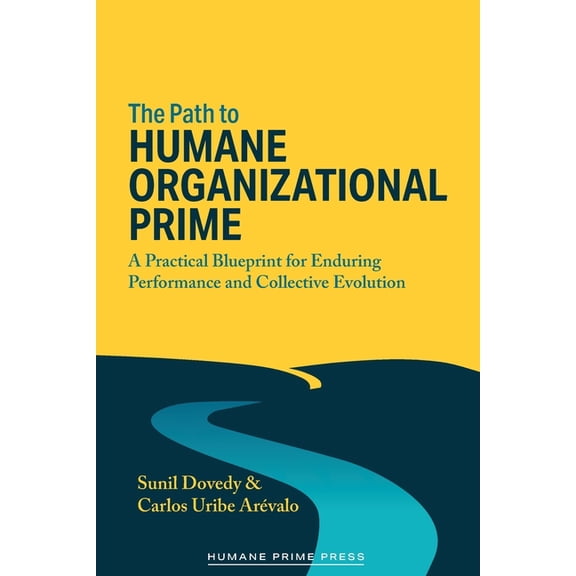The Path to HUMANE ORGANIZATIONAL PRIME: A Practical Blueprint for Enduring Performance and Collective Evolution, (Paperback)