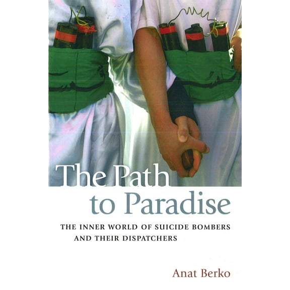 The Path to Paradise : The Inner World of Suicide Bombers and Their Dispatchers (Paperback)