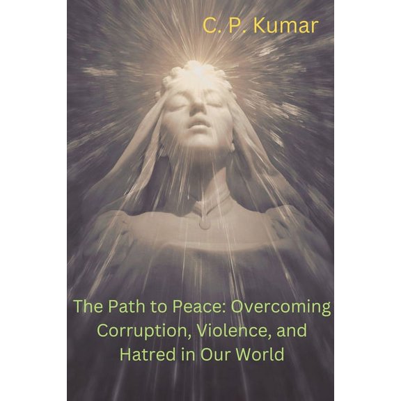 The Path to Peace: Overcoming Corruption, Violence, and Hatred in Our World, (Paperback)
