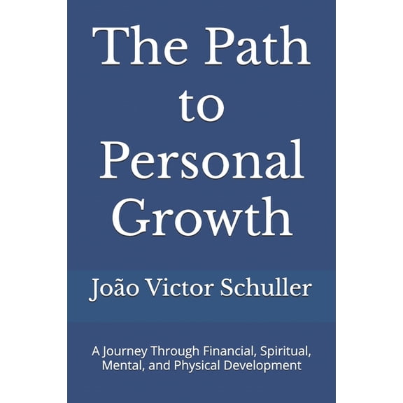 The Path to Personal Growth: A Journey Through Financial, Spiritual, Mental, and Physical Development, (Paperback)