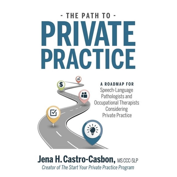 The Path to Private Practice: A Roadmap for Speech-Language Pathologists and Occupational Therapists Considering Private, (Paperback)