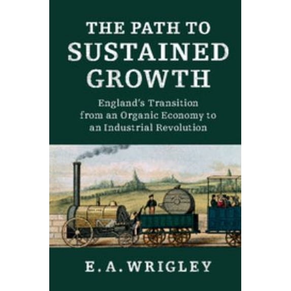 Pre-Owned The Path to Sustained Growth: England's Transition from an Organic Economy to an Industrial Revolution (Paperback) 131650428X 9781316504284