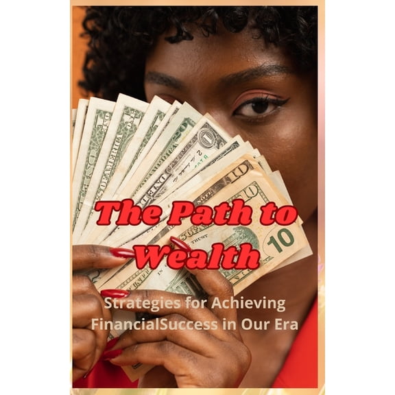 The Path to Wealth: Strategies for Achieving Financial Success in Our Era, (Paperback)