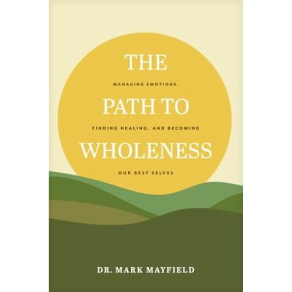 Pre-Owned The Path to Wholeness: Managing Emotions, Finding Healing, and Becoming Our Best Selves (Paperback) 1641585315 9781641585316