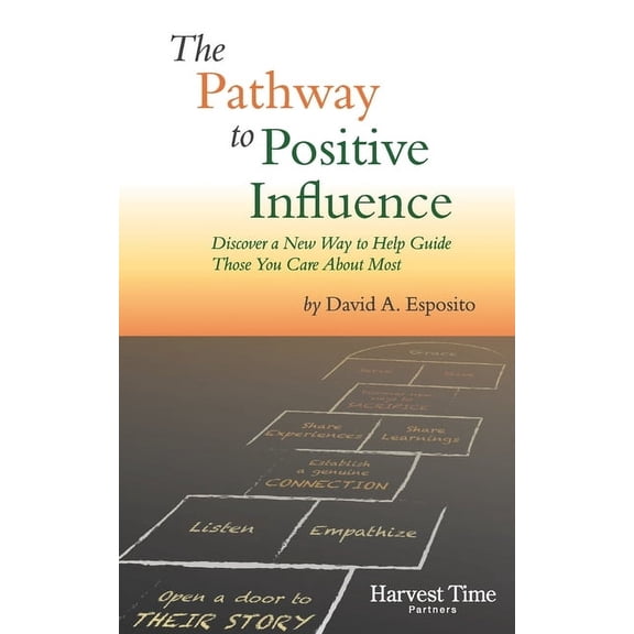 The Pathway to Positive Influence: Discover a New Way to Help Guide Those You Care About Most, (Paperback)