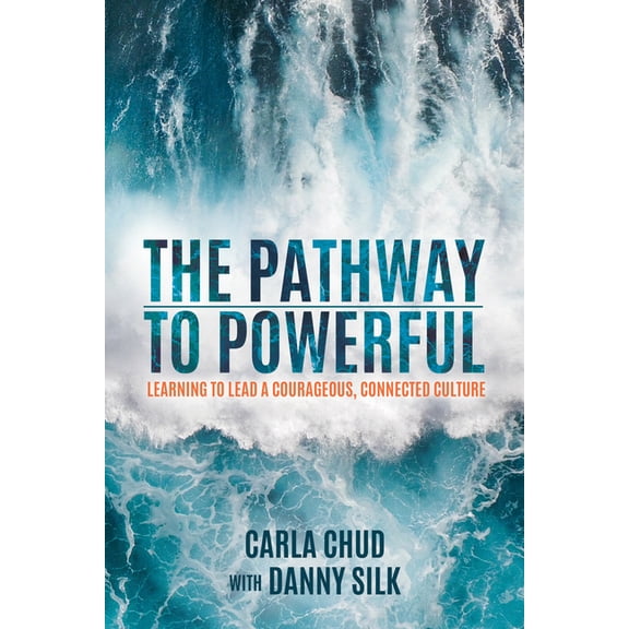 The Pathway to Powerful: Learning to Lead a Courageous, Connected Culture, (Paperback)