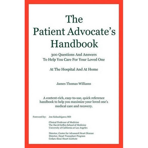 The Patient Advocate's Handbook 300 Questions and Answers to Help You Care for Your Loved One at the Hospital and at Home