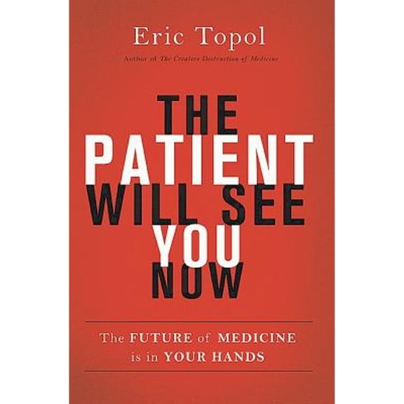 Pre-Owned The Patient Will See You Now: The Future of Medicine is in Your Hands (Hardcover) 0465054749 9780465054749