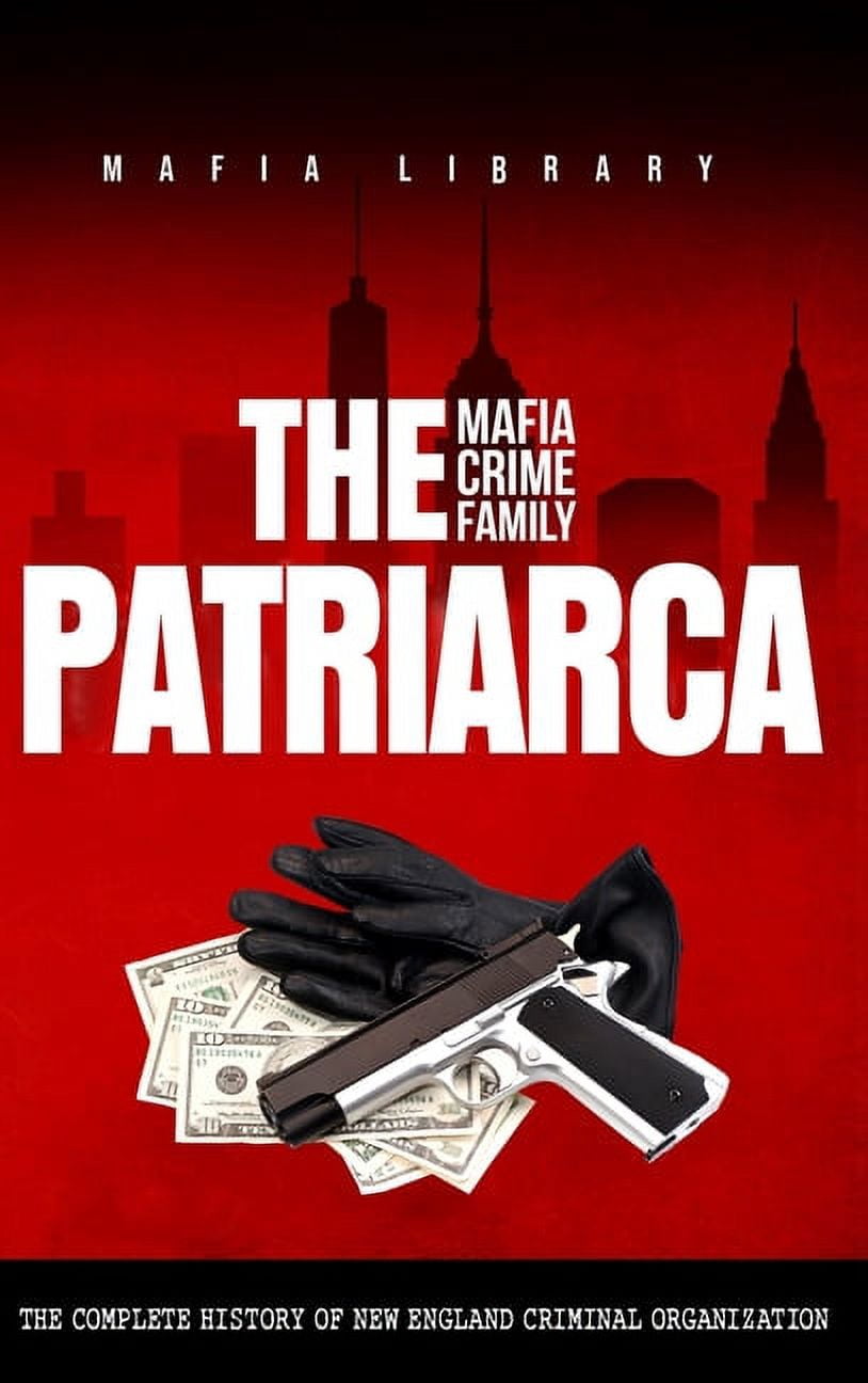 The Patriarca Mafia Crime Family: The Complete History of a New