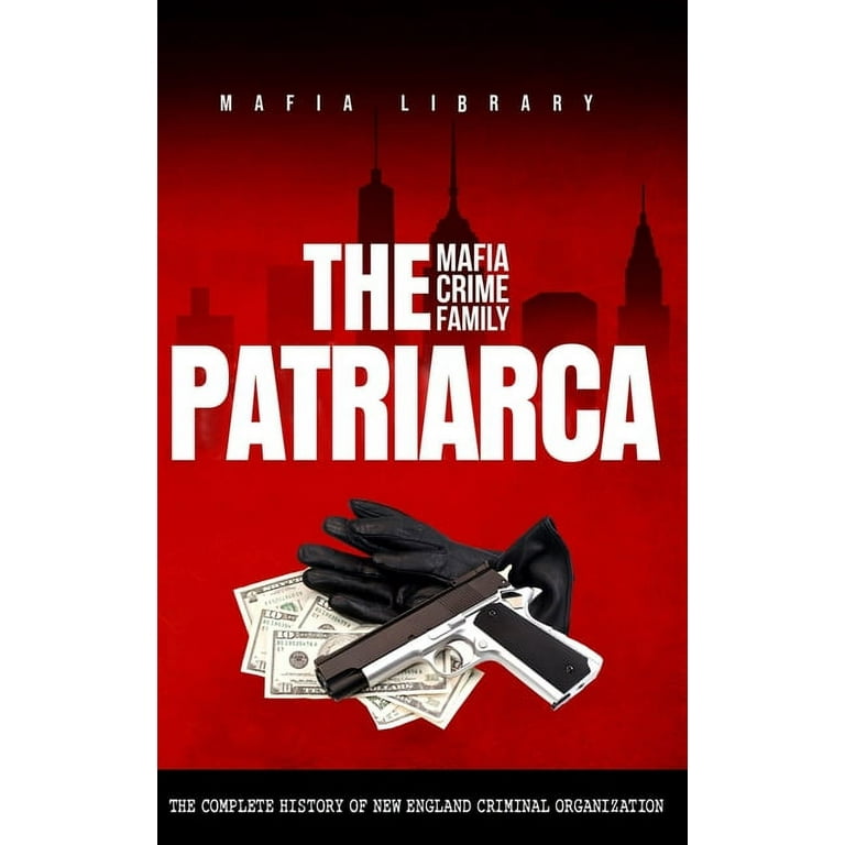 The Patriarca Mafia Crime Family: The Complete History of a New