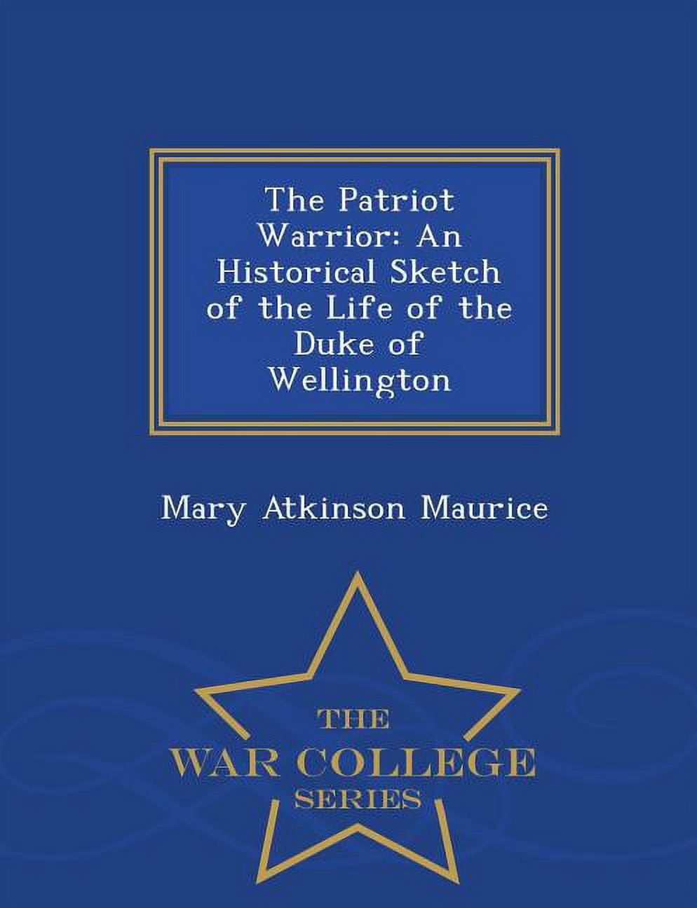 The Patriot Warrior: An Historical Sketch of the Life of the Duke of Wellington Paperback
