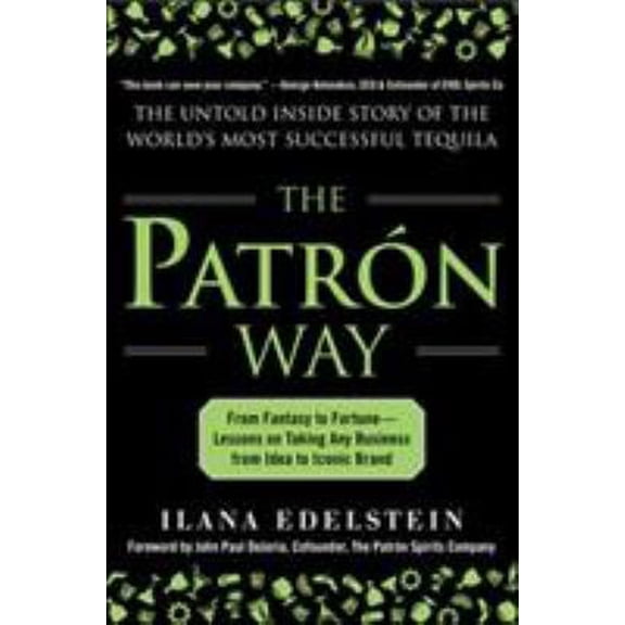 Pre-Owned The Patron Way: From Fantasy to Fortune - Lessons on Taking Any Business from Idea to Iconic Brand: From Fantasy to Fortune - Lessons on Taking Any Bu (Hardcover) 0071817646 9780071817646