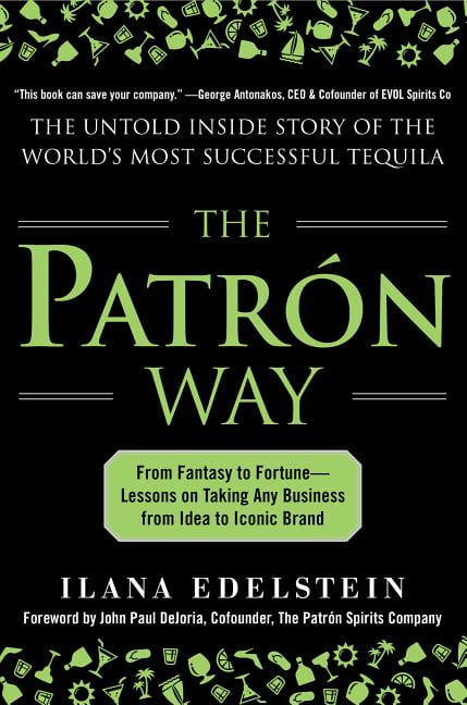 The Patron Way: From Fantasy to Fortune - Lessons on Taking Any Business from Idea to Iconic Brand (Hardcover)