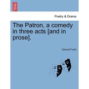 The Patron, a Comedy in Three Acts [And in Prose]. Paperback
