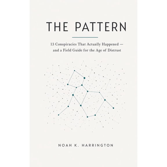 The Pattern: 13 Conspiracies That Actually Happened - and a Field Guide for the Age of Distrust, (Paperback)