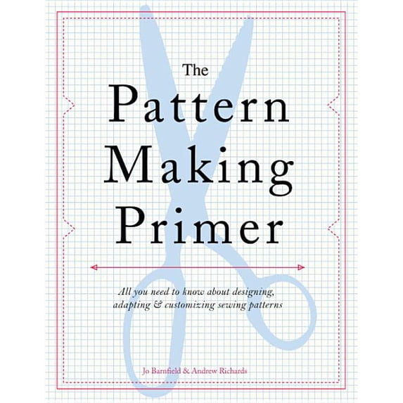 The Pattern Making Primer: All You Need to Know about Designing, Adapting, and Customizing Sewing Patterns, (Paperback)