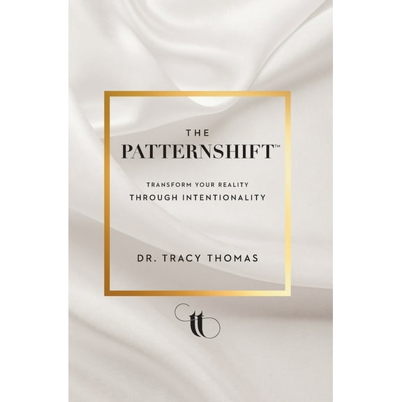 The PatternShift (TM): Transform Your Reality Through Intentionality, (Hardcover)
