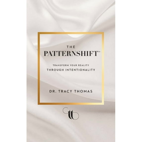 The PatternShift (TM): Transform Your Reality Through Intentionality, (Paperback)