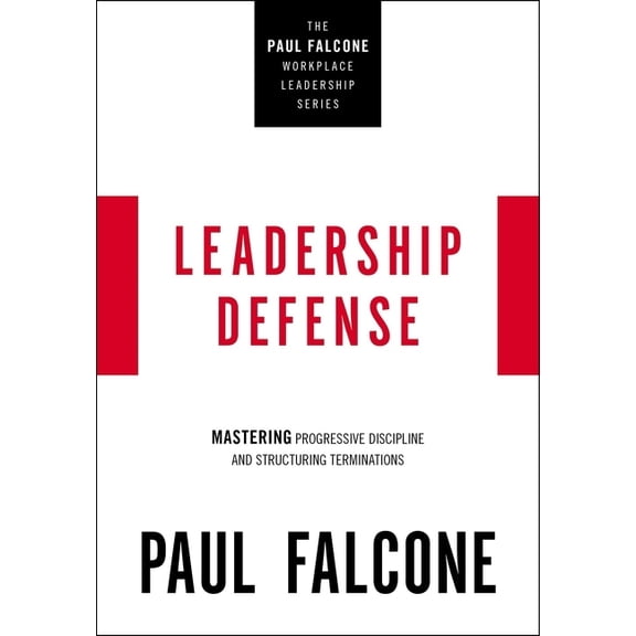 The Paul Falcone Workplace Leadership Leadership Defense: Mastering Progressive Discipline and Structuring Terminations, (Paperback)