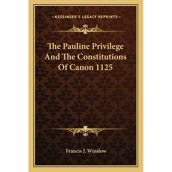 The Pauline Privilege And The Constitutions Of Canon 1125 Paperback 1163172227 9781163172223 Francis J. Winslow