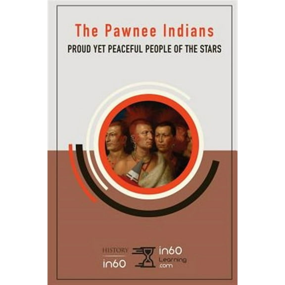 The Pawnee Indians: Proud Yet Peaceful People of the Stars (Paperback) by In60learning