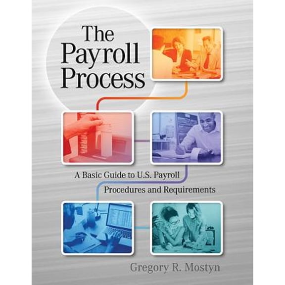 Pre-Owned The Payroll Process: A Basic Guide to U.S. Payroll Procedures and Requirements (Paperback) 099142316X 9780991423163