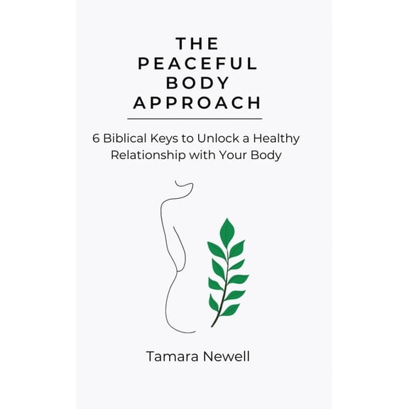 The Peaceful Body Approach: 6 Biblical Keys to Unlock a Healthy Relationship with Your Body, (Hardcover)