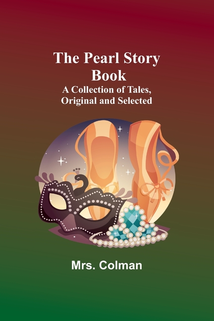 The Pearl Story Book;A Collection of Tales, Original and Selected, (Paperback)