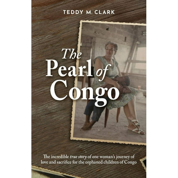 The Pearl of Congo: The incredible true story of one woman's journey of love and sacrifice for the orphaned children of , (Paperback)