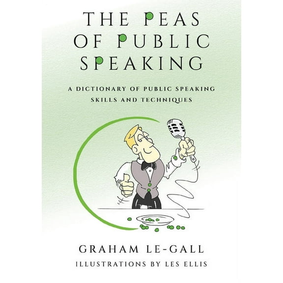 The Peas of Public Speaking - A Dictionary of Public Speaking Skills and Techniques, (Paperback)