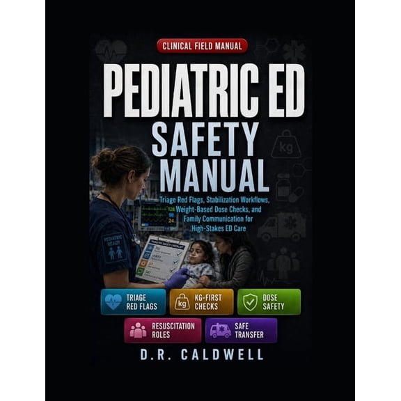 The Pediatric Emergency Nursing Safety Manual: Triage Red Flags, Stabilization Workflows, Weight-Based Dose Checks, and , (Paperback)