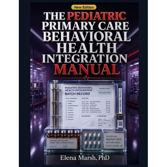 The Pediatric Primary Care Behavioral Health Integration Manual: Screening Workflow, Warm-Handoff Script, Referral Track, (Paperback)