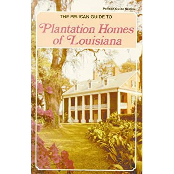Pre-Owned The Pelican Guide to Plantation Homes of Louisiana (Pelican Guide Series) (Paperback) 0882897136 9780882897134