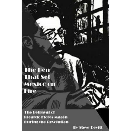 Pre-Owned The Pen That Set Mexico on Fire: The Betrayal of Ricardo Flores Magon During the Mexican Revolution (Paperback) by Steve Devitt